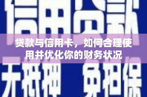 亭湖贷款与信用卡，如何合理使用并优化你的财务状况