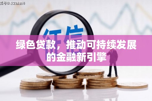 亭湖绿色贷款，推动可持续发展的金融新引擎