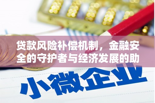 亭湖贷款风险补偿机制,金融安全的守护者与经济发展的助推器 亭湖贷款风险补偿机制,金融安全的守护者与经济发展的助推器