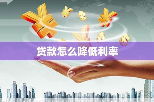 亭湖贷款怎么降低利率
