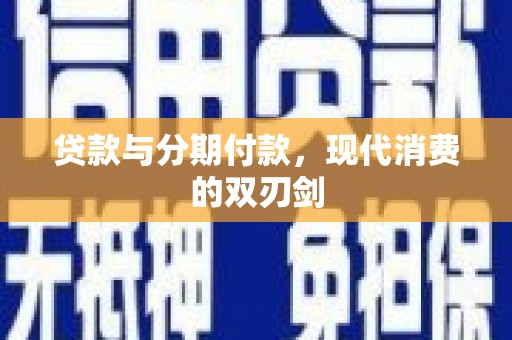 亭湖贷款与分期付款，现代消费的双刃剑