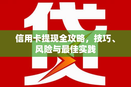 亭湖信用卡提现全攻略，技巧、风险与最佳实践