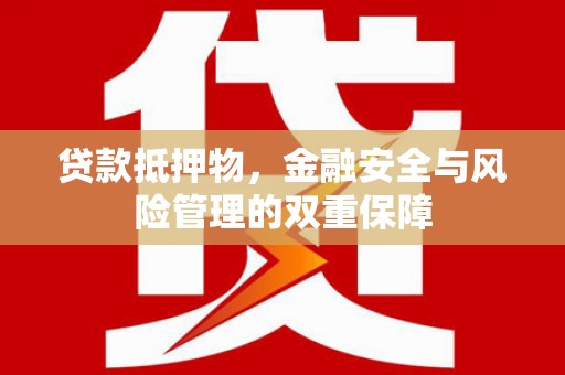 亭湖贷款抵押物，金融安全与风险管理的双重保障