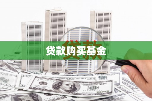 亭湖贷款购买基金