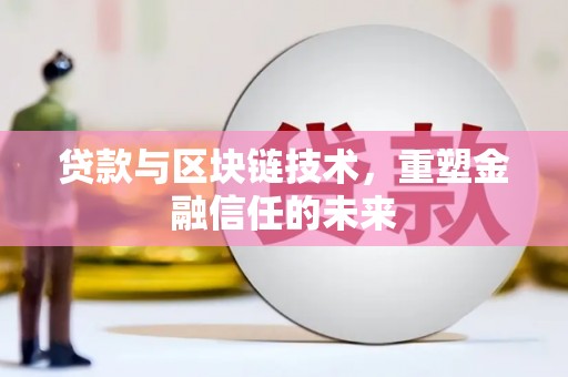 亭湖贷款与区块链技术，重塑金融信任的未来