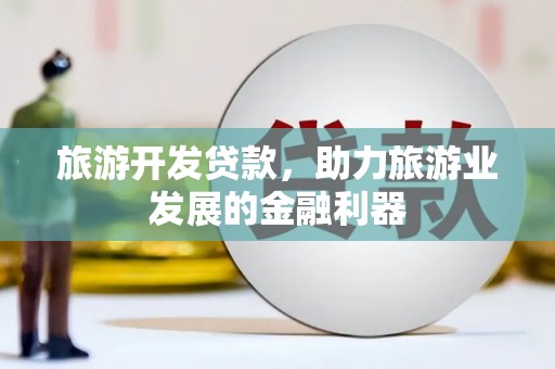 亭湖旅游开发贷款，助力旅游业发展的金融利器