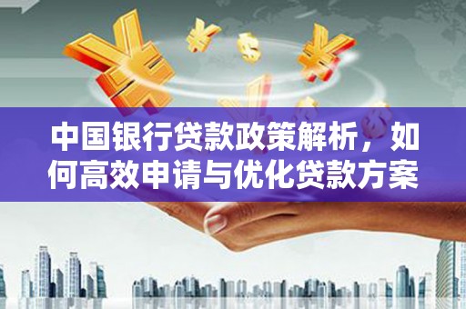 亭湖中国银行贷款政策解析，如何高效申请与优化贷款方案