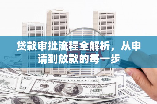 亭湖贷款审批流程全解析，从申请到放款的每一步