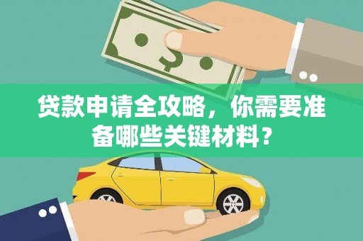亭湖贷款申请全攻略，你需要准备哪些关键材料？