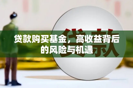 亭湖贷款购买基金，高收益背后的风险与机遇