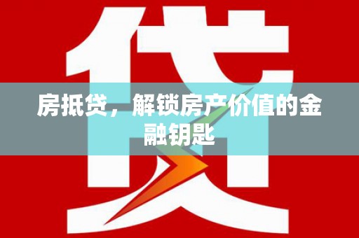 亭湖房抵贷，解锁房产价值的金融钥匙