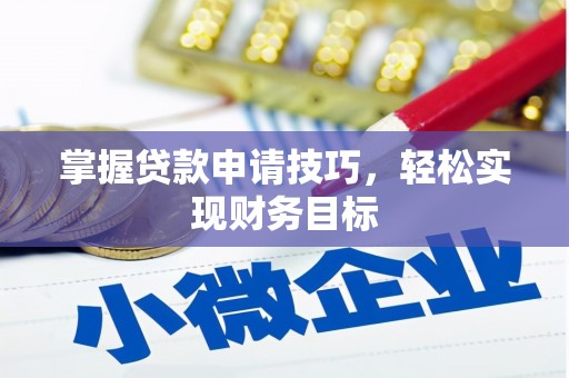 亭湖掌握贷款申请技巧，轻松实现财务目标
