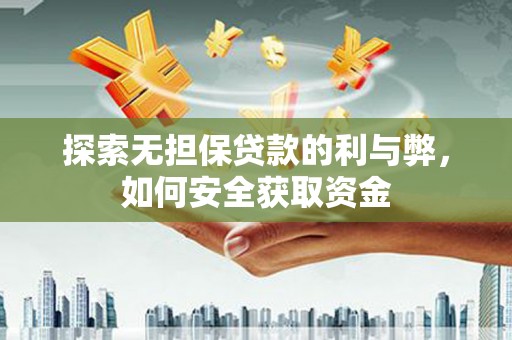 亭湖探索无担保贷款的利与弊，如何安全获取资金
