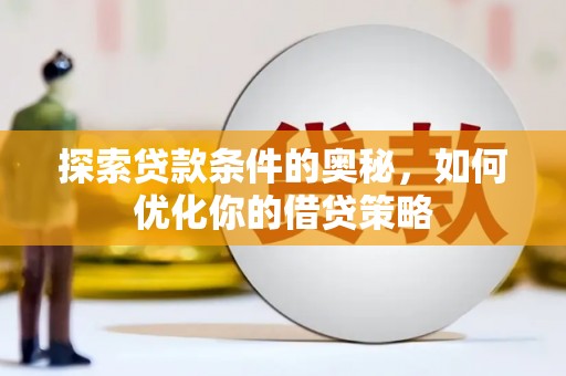 亭湖探索贷款条件的奥秘，如何优化你的借贷策略