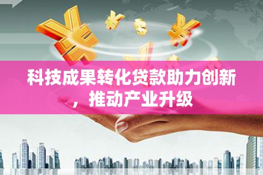 亭湖科技成果转化贷款助力创新，推动产业升级