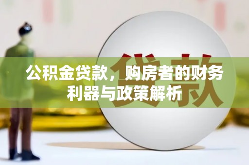 亭湖公积金贷款，购房者的财务利器与政策解析
