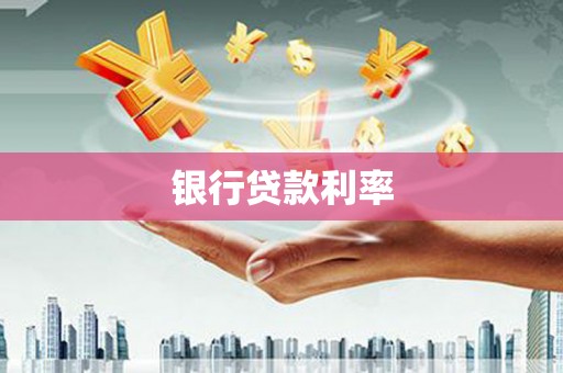 亭湖银行贷款利率