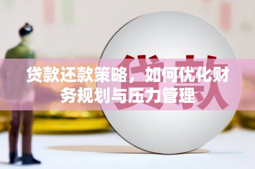 亭湖贷款还款策略，如何优化财务规划与压力管理