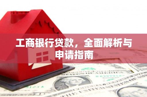 亭湖工商银行贷款，全面解析与申请指南