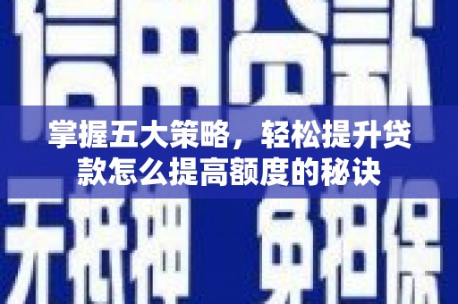 亭湖掌握五大策略，轻松提升贷款怎么提高额度的秘诀