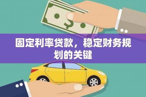 亭湖固定利率贷款，稳定财务规划的关键