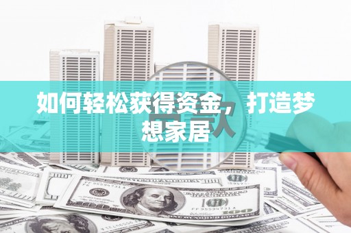 亭湖如何轻松获得资金，打造梦想家居