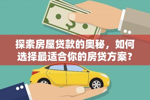 亭湖探索房屋贷款的奥秘，如何选择最适合你的房贷方案？