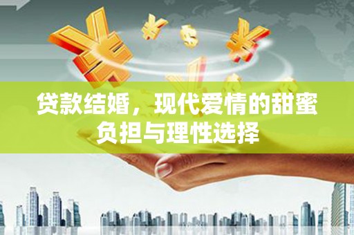 亭湖贷款结婚，现代爱情的甜蜜负担与理性选择