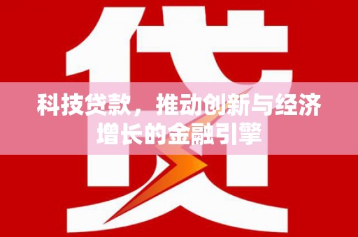 亭湖科技贷款，推动创新与经济增长的金融引擎