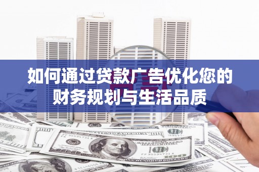 亭湖如何通过贷款广告优化您的财务规划与生活品质