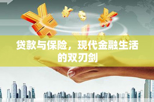 亭湖贷款与保险，现代金融生活的双刃剑