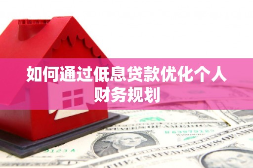 亭湖如何通过低息贷款优化个人财务规划