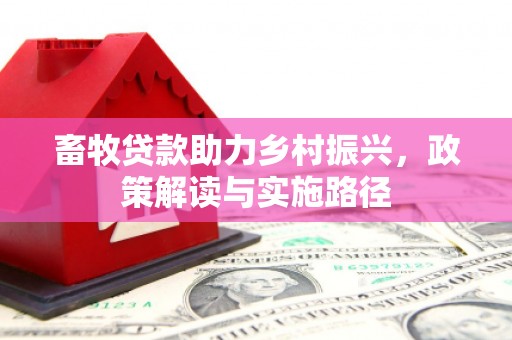 亭湖畜牧贷款助力乡村振兴，政策解读与实施路径