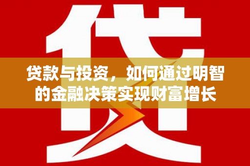 亭湖贷款与投资，如何通过明智的金融决策实现财富增长