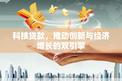 亭湖科技贷款，推动创新与经济增长的双引擎