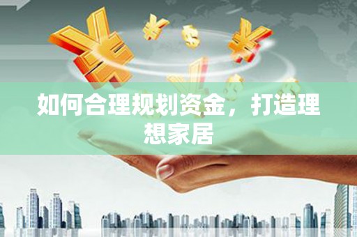 亭湖如何合理规划资金，打造理想家居