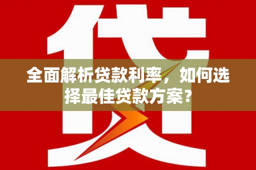 亭湖全面解析贷款利率，如何选择最佳贷款方案？