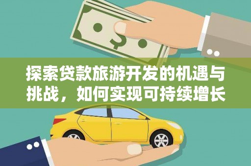 亭湖探索贷款旅游开发的机遇与挑战，如何实现可持续增长