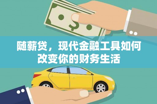亭湖随薪贷，现代金融工具如何改变你的财务生活