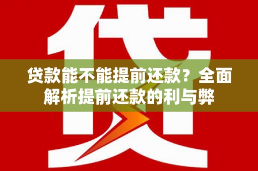 亭湖贷款能不能提前还款？全面解析提前还款的利与弊