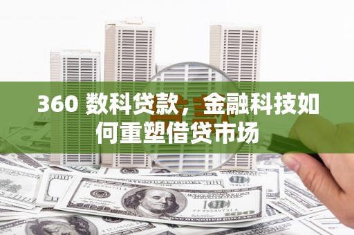 亭湖360 数科贷款，金融科技如何重塑借贷市场