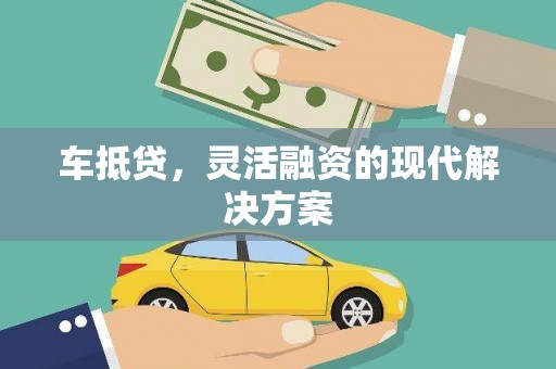 亭湖车抵贷，灵活融资的现代解决方案