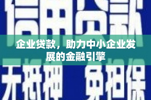 亭湖企业贷款，助力中小企业发展的金融引擎