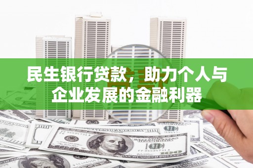 亭湖民生银行贷款，助力个人与企业发展的金融利器