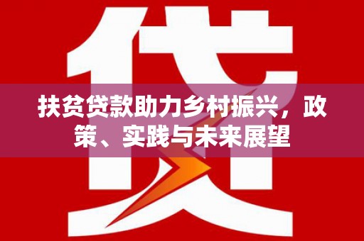 亭湖扶贫贷款助力乡村振兴，政策、实践与未来展望