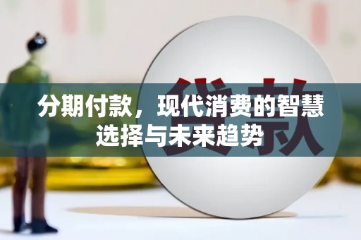 亭湖分期付款，现代消费的智慧选择与未来趋势