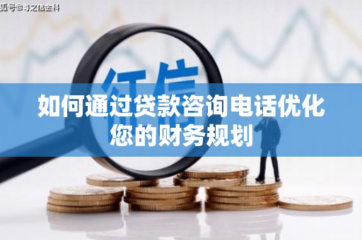 亭湖如何通过贷款咨询电话优化您的财务规划
