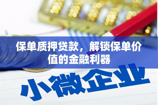 亭湖保单质押贷款，解锁保单价值的金融利器