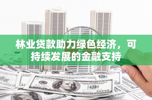 亭湖林业贷款助力绿色经济，可持续发展的金融支持