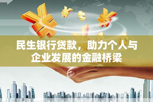 亭湖民生银行贷款，助力个人与企业发展的金融桥梁